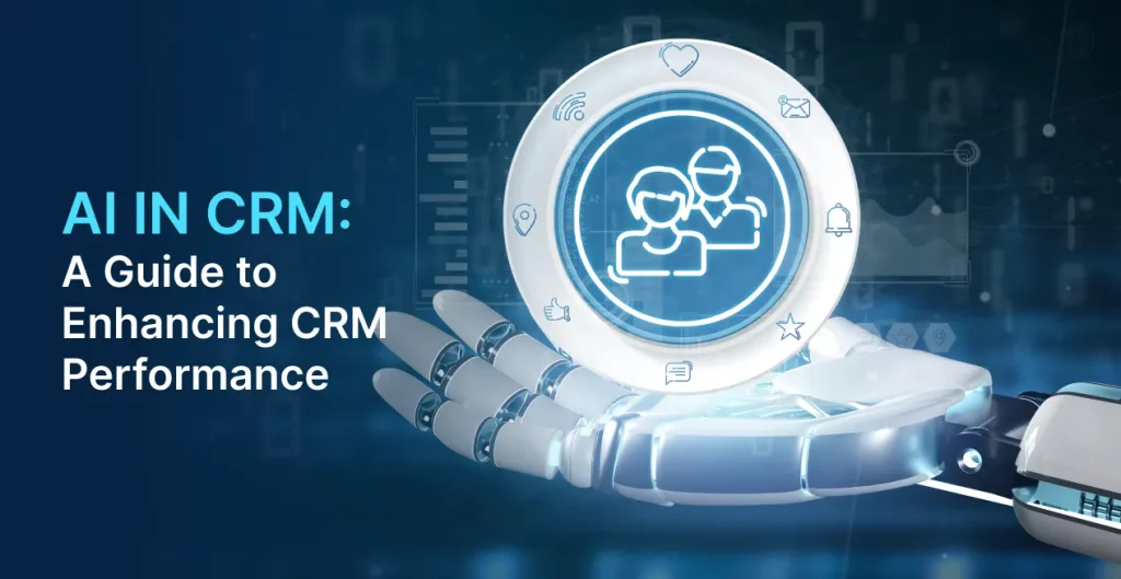 AI in CRM: A Guide to Enhancing CRM Performance