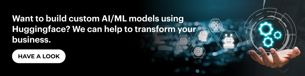 Want to build custom AI/ML models using Huggingface? We can help to transform your business