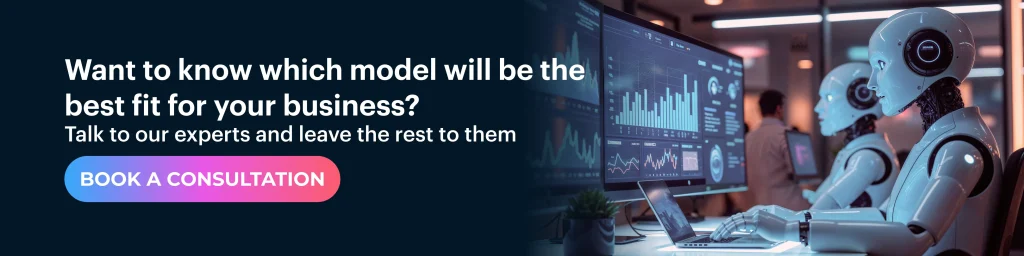 Connect with expert to know which models best fit for your business